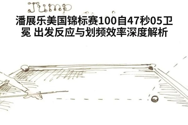 潘展乐美国锦标赛100自47秒05卫冕 出发反应与划频效率深度解析