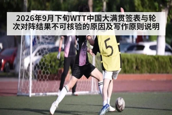 2026年9月下旬WTT中国大满贯签表与轮次对阵结果不可核验的原因及写作原则说明
