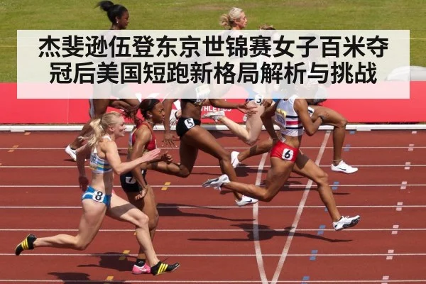 杰斐逊伍登东京世锦赛女子百米夺冠后美国短跑新格局解析与挑战