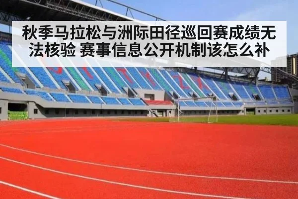 秋季马拉松与洲际田径巡回赛成绩无法核验 赛事信息公开机制该怎么补
